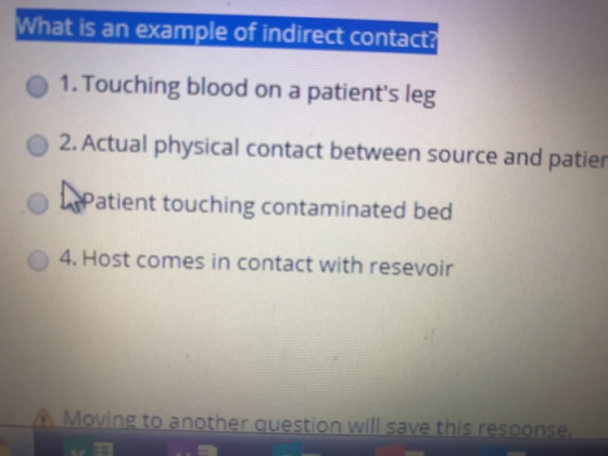 What is an example of indirect contact? O 1.Touching blood on a patients leg O 2. Actual physical contact between source and