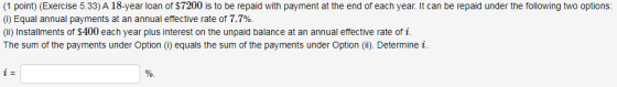 (1 point) (Exercise 5.33) A 18-year loan of $7200 is to be repaid with payment at the end of each year. It can be repaid unde