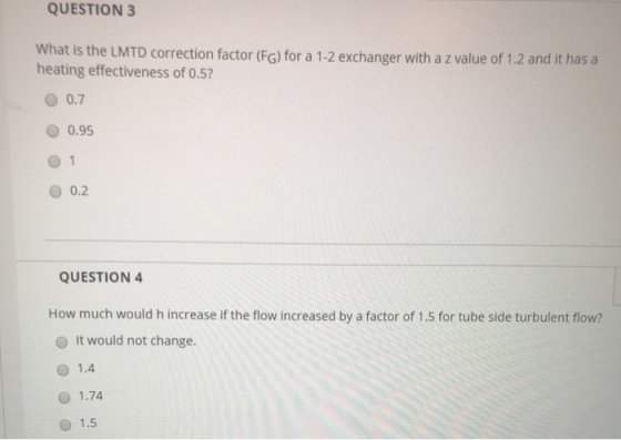 QUESTION 3 What is the LMTD correction factor (FG) for a 1-2 exchanger with a z value of 1.2 and it has a heating effectivene