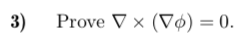 3) Prove ▽ × ( 0) = 0.