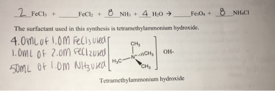 2 FeCl3 + FeCl2 + 8 NH3 + 4 H2O → Fe2O4 + 8 NHACI The surfactant used in this synthesis is tetramethylammonium hydroxide. 4.0