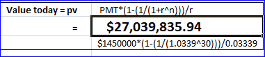 Value today =pv P MT*(1-(1/(1+r^n)}}/ $27,039,835.94 $1450000*(1-(1/(1.0339430))/0.03339