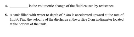 is the volumetric change of the fluid caused by resistance. 5. A tank filled with water to depth of 2.4m is accelerated upwar