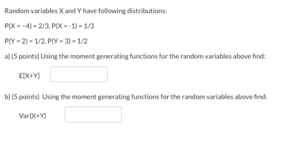 Random variables X and Y have following distributions: PIX = -4) = 2/3, P(X = -1) = 1/3 PſY = 2) = 1/2, P(Y = 3) = 1/2 a) (5