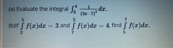 1 (a) Evaluate the integral sz? dx. (32-7) 5 2 7 (b)if s f(x)dx = 3 and 5 f(x)dt = 4, find S f(x)dr. 5
