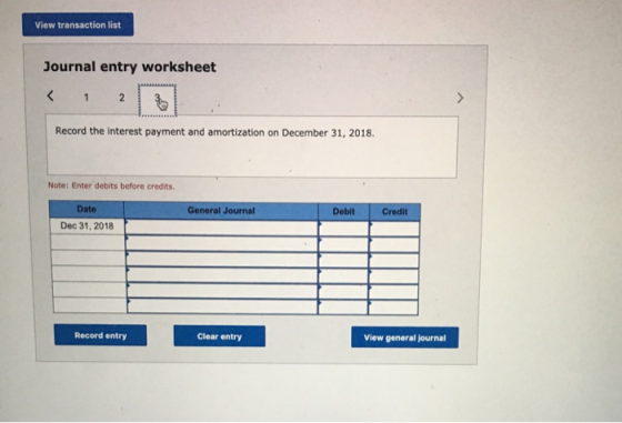 View transaction list Journal entry worksheet < 1 2 3 Record the interest payment and amortization on December 31, 2018 Note: