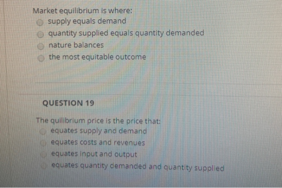Market equilibrium is where: supply equals demand quantity supplied equals quantity demanded nature balances the most equitab