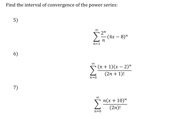 Find the interval of convergence of the power series: 5) 00 2n -(4x – 8) n n=1 E (n + 1)(x - 2) (2n + 1)! n=0 7) 00 w n(x +