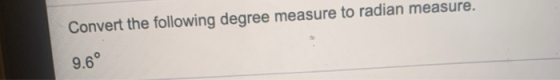 Convert the following degree measure to radian measure. 9.6°