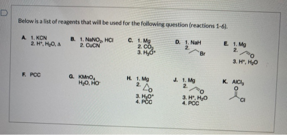 D Below is a list of reagents that will be used for the following question (reactions 1-6). A. 1, KCN 2. H, H2O, A B. 1. NaNO