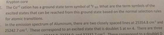 Krypton core The Co* cation has a ground state term symbol of 4F 9/2 What are the term symbols of the excited states that can