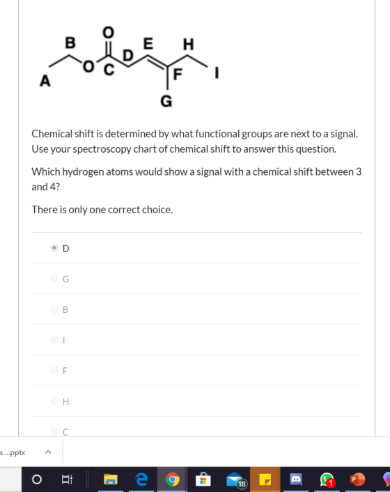 H Chemical shift is determined by what functional groups are next to a signal. Use your spectroscopy chart of chemical shift