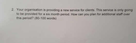 2. Your organisation is providing a new service for clients. This service is only going to be provided for a six month period
