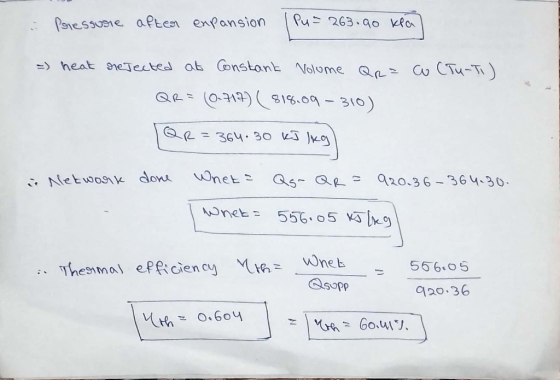 : Pressure after expansion Pu= 263.90 kPa] Co (Tu-TI) =) heat rejected at Constant Volume QR = QR = (0.717) (818.09 – 310) QR