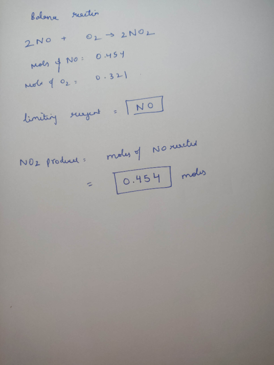 Balance reaction 2 No + O2 → 2 NO2 0.454 Mols & No = mole of O₂ = 0.321 limiting regent - 1 no moles of No reached NO2 produc