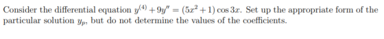 Consider the differential equation y(4) +9y = (5x2 +1) cos 31. Set up the appropriate form of the particular solution yp, bu