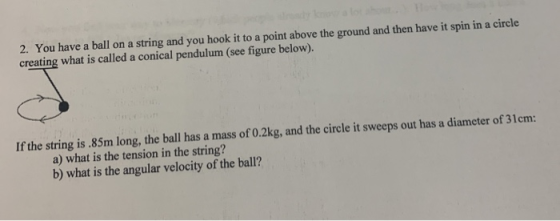 edy kn a lo 2. You have a ball on a string and you hook it to a point above the ground and then have it spin in a circle crea