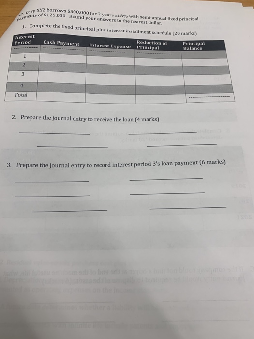 XYZ borrows $500,000 for 2 years at 8% with semi-annual fixed principal is of $125,000. Round your answers to the nearest dol
