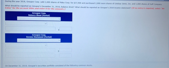 During the year 2018, Grouper Corp. sold 2,000 shares of Poley Corp. for $37.900 and purchased 2,000 more shares of Lindsay J