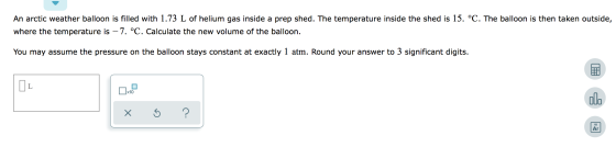 An arctic weather balloon is filled with 1.73 L of helium gas inside a prep shed. The temperature inside the shed is 15. °C.