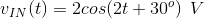 v_{IN}(t)=2cos(2t+30^{o})\: \: V
