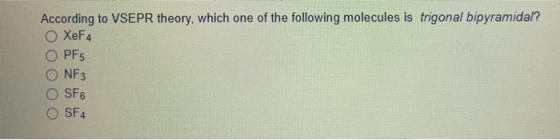 According to VSEPR theory, which one of the following molecules is trigonal bipyramidal? XeF4 OPF ONF3 OSF6 O SF4