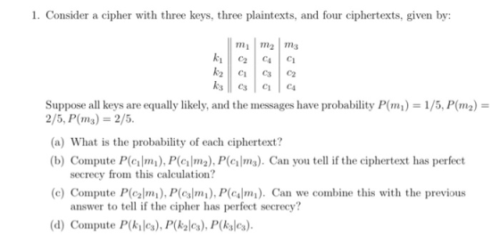 1. Consider a cipher with three keys, three plaintexts, and four ciphertexts, given by: C2 CA C C C3 C2 C4 C3 Ci m1 | 12 | 13
