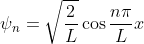 \psi_n = \sqrt{\frac{2}{L}}\cos \frac{n\pi}{L}x