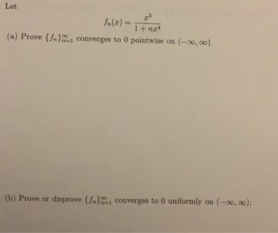 Let f(3) = 1 (a) Prove {f} 1 + nx converges to 0 pointwise on (-0,00). (b) Prove or disprove {n} , converges to 0 uniformly o