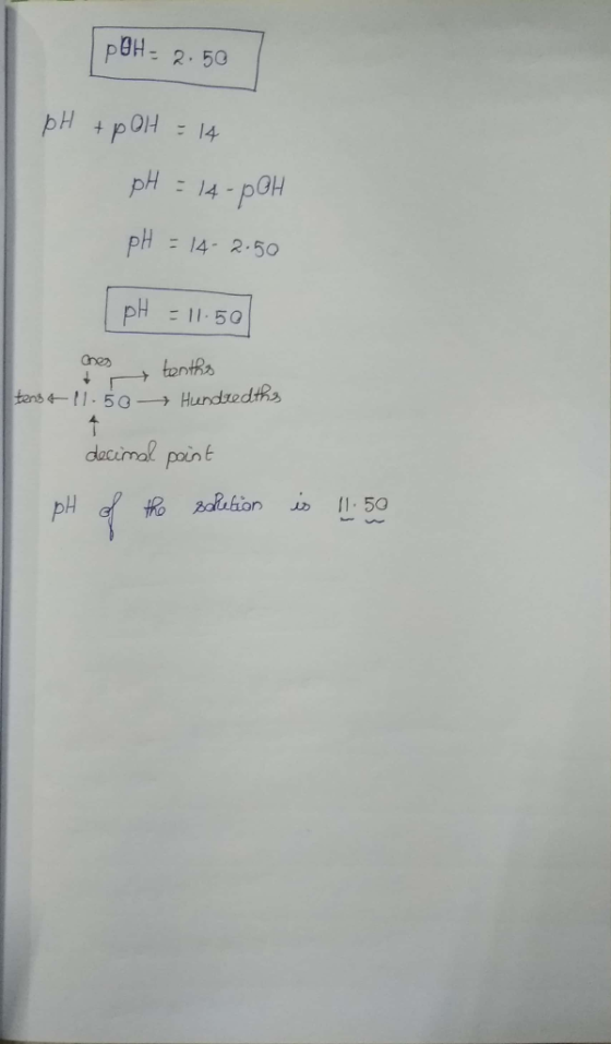 | POH= 2.50 pH + pOH = 14 pH = 14 - POH pH = 14-2.50 [ pH = 11.50 Ones tenths tens & 11.50 Hundredths decimal point d the Bol