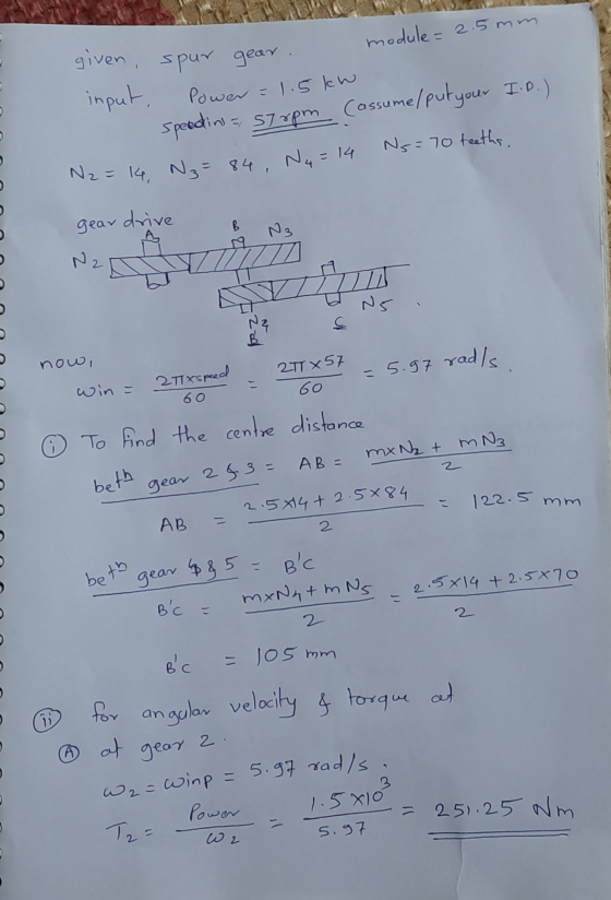 given, input, こ 1.5kw spur gear. module = 2.5mm Power speedin, 570pm (assume/ put your I.P.) N2 = 14, N₃= 84, = 84, N4 = 14 N