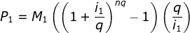 P_1=M_1\left ( \left ( 1+\frac{i_1}{q} \right )^{nq}-1 \right )\left ( \frac{q}{i_1} \right )