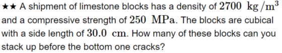 ** A shipment of limestone blocks has a density of 2700 kg/mº and a compressive strength of 250 MPa. The blocks are cubical w