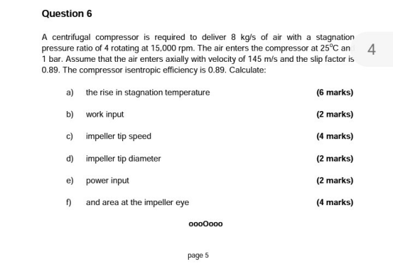 Question 6 A centrifugal compressor is required to deliver 8 kg/s of air with a stagnation pressure ratio of 4 rotating at 15