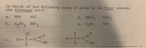 In which of the following pairs of acids is the first compound the stronger acid? a. HBr HC1 d. HBrO2 HC102 e. H Se HBE b. H,