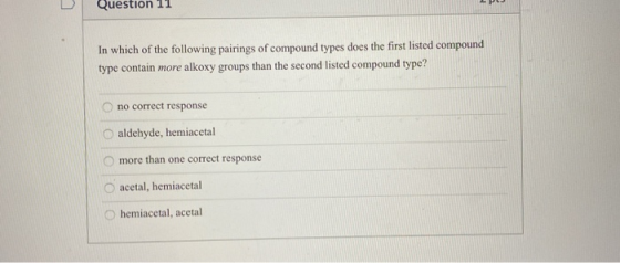 Question 11 In which of the following pairings of compound types does the first listed compound type contain more alkoxy grou