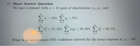 27. Short Answer Question We have a dataset with n = 10 pairs of observations (Xi,y), and X = 683, Yi = 813, © 2* = 47,405, į