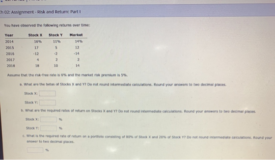 Ch 02: Assignment - Risk and Return: Part 1 You have observed the following returns over time: Stock X 16% Stock Y 11% Market