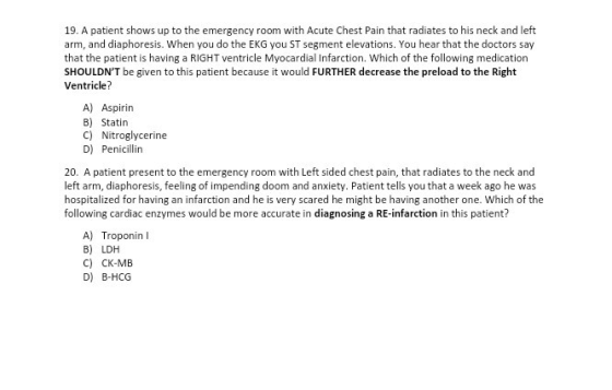 19. A patient shows up to the emergency room with Acute Chest Pain that radiates to his neck and left arm, and diaphoresis. W