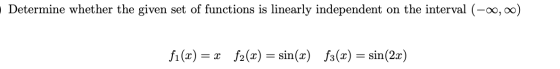Determine whether the given set of functions is linearly independent on the interval (-00,00) fı(x) = xf2(x) = sin(x) $3(x) =