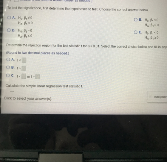 as needed To test the significance, first determine the hypotheses to test. Choose the correct answer below. O A. Ho: B1+0 HA
