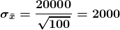 \boldsymbol{\sigma_{\bar{x}} = \frac{20000}{\sqrt{100}}=2000}