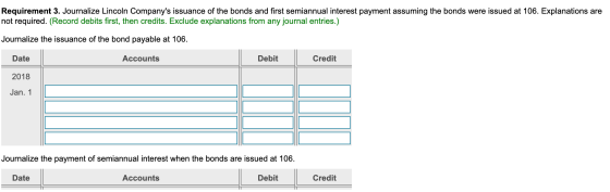 Requirement 3. Journalize Lincoln Companys issuance of the bonds and first semiannual interest payment assuming the bonds we