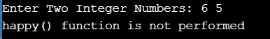 Enter Two Integer Numbers: 6 5 happy() function is not performed