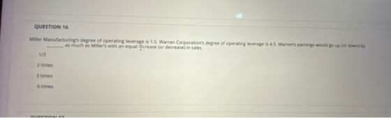 QUESTION 16 Miller Manufacturings degree of operating leverage is 1.5. Warren Corporations degree of operating leverage is