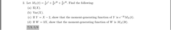 2. Let Mx(t) = 1c + 2t?c. Find the following: (b) Var(X). (c) If Y = X-2, show that the moment-generating function of Y is e-2tMx(t). (d) If W = 3X, show that the moment-generating function of W is MX(3). 7/3,5/9