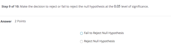 Step 9 of 10: Make the decision to reject or fail to reject the null hypothesis at the 0.05 level of significance. Answer 2 P