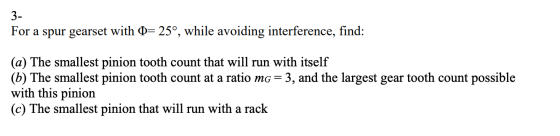 3- For a spur gearset with Q= 25°, while avoiding interference, find: (a) The smallest pinion tooth count that will run with