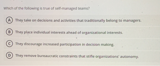Which of the following is true of self-managed teams? A They take on decisions and activities that traditionally belong to ma