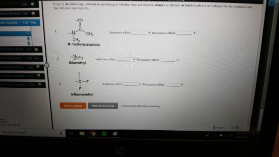 Classify the following substituents according to whether they are electron donors or electron acceptors relative to the inductive mechanisms f pts 1. Indoctne eftect , Resonance effect 0% CH3 N-methylacetamido Lesduetive efet Resonance effeet thiomethyl -CF Indactive etfectResonace effet Submit A 3 mare proup attempts emaining Type here to seapch